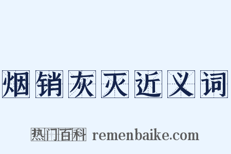 烟销灰灭近义词是什么意思的图片